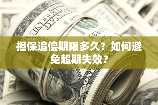 武汉担保追偿期限多久?如何避免超期失效? 武汉担保追偿期限多久?如何避免超期失效?