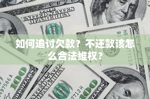 武汉如何追讨欠款？不还款该怎么合法维权？