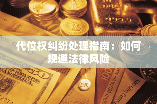 武汉代位权纠纷处理指南：如何规避法律风险