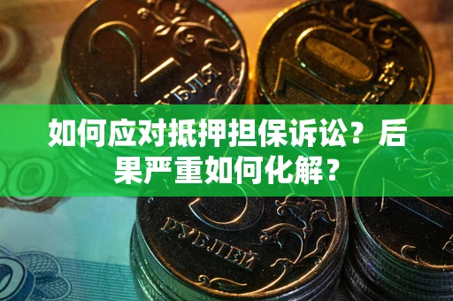武汉如何应对抵押担保诉讼？后果严重如何化解？