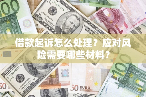 武汉借款起诉怎么处理？应对风险需要哪些材料？