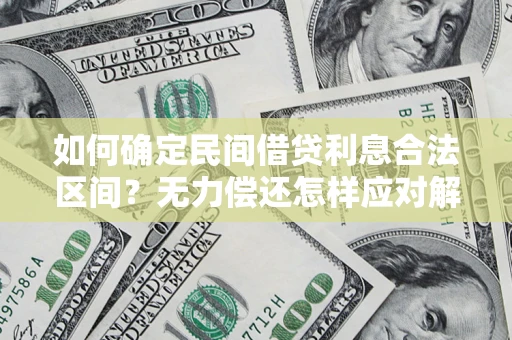武汉如何确定民间借贷利息合法区间？无力偿还怎样应对解决法门？