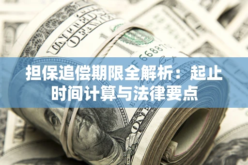 武汉担保追偿期限全解析：起止时间计算与法律要点
