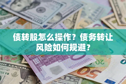 武汉债转股怎么操作？债务转让风险如何规避？
