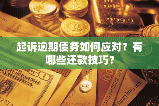 武汉起诉逾期债务如何应对？有哪些还款技巧？