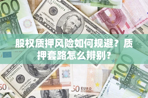 武汉股权质押风险如何规避？质押套路怎么辨别？