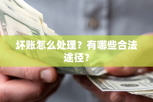武汉坏账怎么处理？有哪些合法途径？