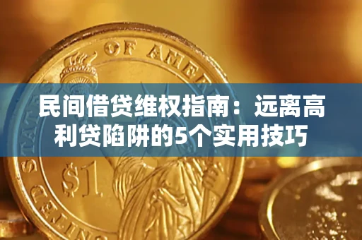 武汉民间借贷维权指南：远离高利贷陷阱的5个实用技巧