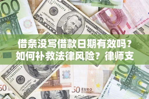 武汉借条没写借款日期有效吗？如何补救法律风险？律师支招