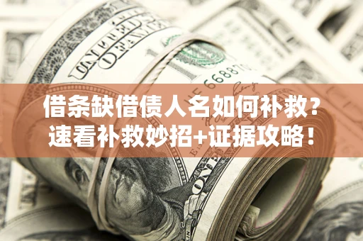 武汉借条缺借债人名如何补救？速看补救妙招+证据攻略！