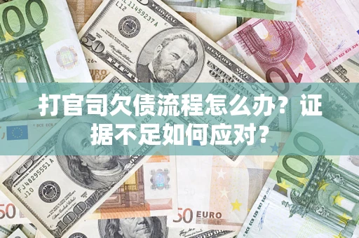 武汉打官司欠债流程怎么办？证据不足如何应对？