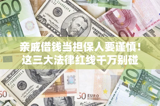 武汉亲戚借钱当担保人要谨慎！这三大法律红线千万别碰