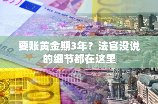 武汉要账黄金期3年？法官没说的细节都在这里