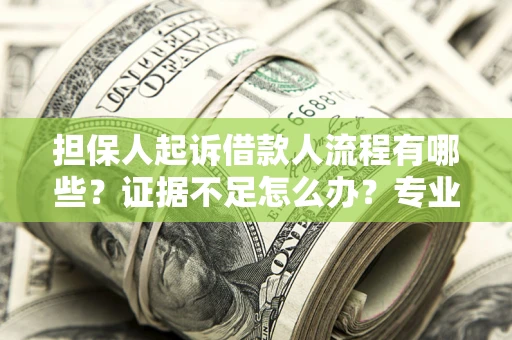 武汉担保人起诉借款人流程有哪些？证据不足怎么办？专业律师解答