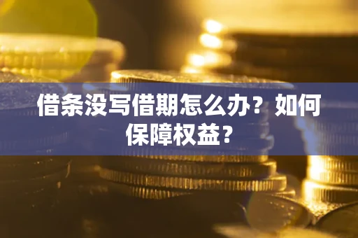 武汉借条没写借期怎么办？如何保障权益？