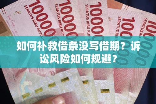 武汉如何补救借条没写借期？诉讼风险如何规避？