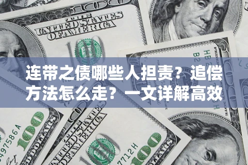 武汉连带之债哪些人担责？追偿方法怎么走？一文详解高效维权流程