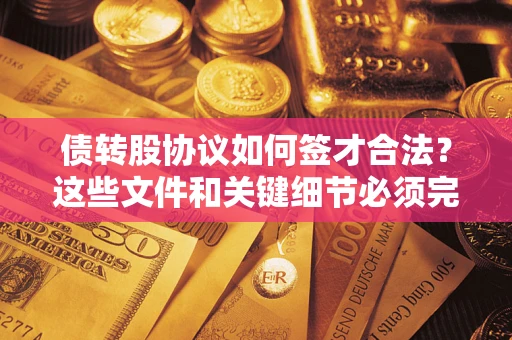 武汉债转股协议如何签才合法？这些文件和关键细节必须完整