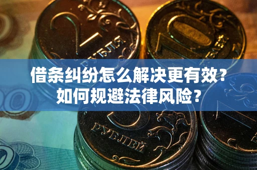 武汉借条纠纷怎么解决更有效？如何规避法律风险？
