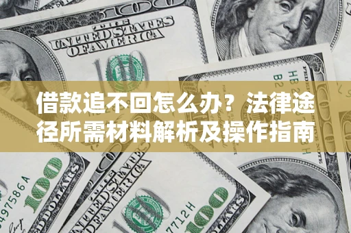 武汉借款追不回怎么办？法律途径所需材料解析及操作指南