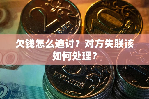 武汉欠钱怎么追讨？对方失联该如何处理？