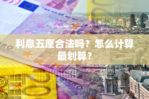 武汉利息五厘合法吗？怎么计算最划算？