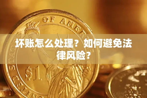 武汉坏账怎么处理？如何避免法律风险？