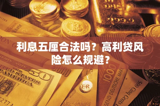 武汉利息五厘合法吗？高利贷风险怎么规避？