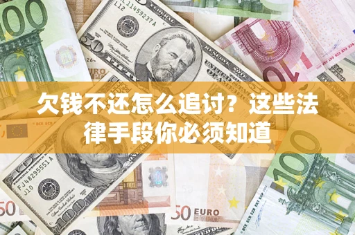 武汉欠钱不还怎么追讨？这些法律手段你必须知道