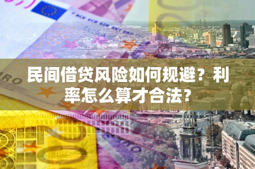 武汉民间借贷风险如何规避？利率怎么算才合法？
