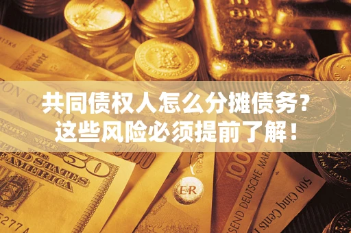 武汉共同债权人怎么分摊债务？这些风险必须提前了解！