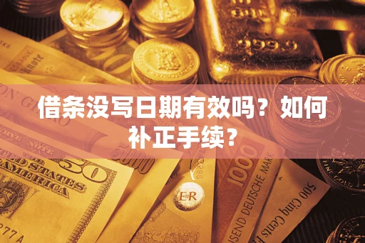 武汉借条没写日期有效吗？如何补正手续？