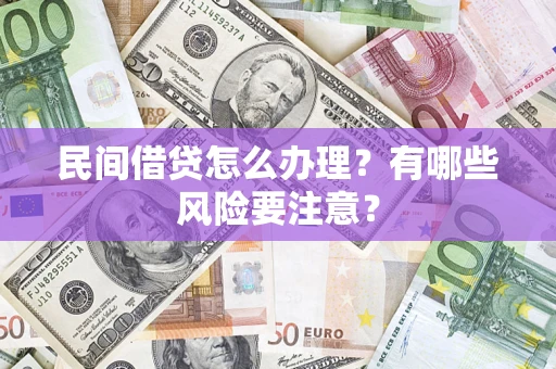 武汉民间借贷怎么办理？有哪些风险要注意？
