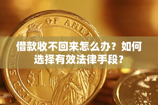 武汉借款收不回来怎么办？如何选择有效法律手段？