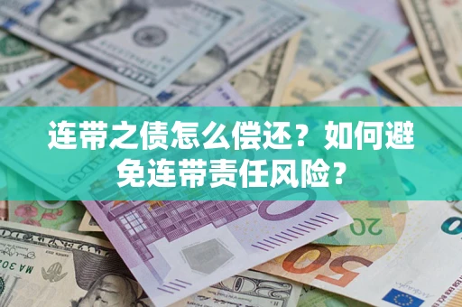 武汉连带之债怎么偿还？如何避免连带责任风险？